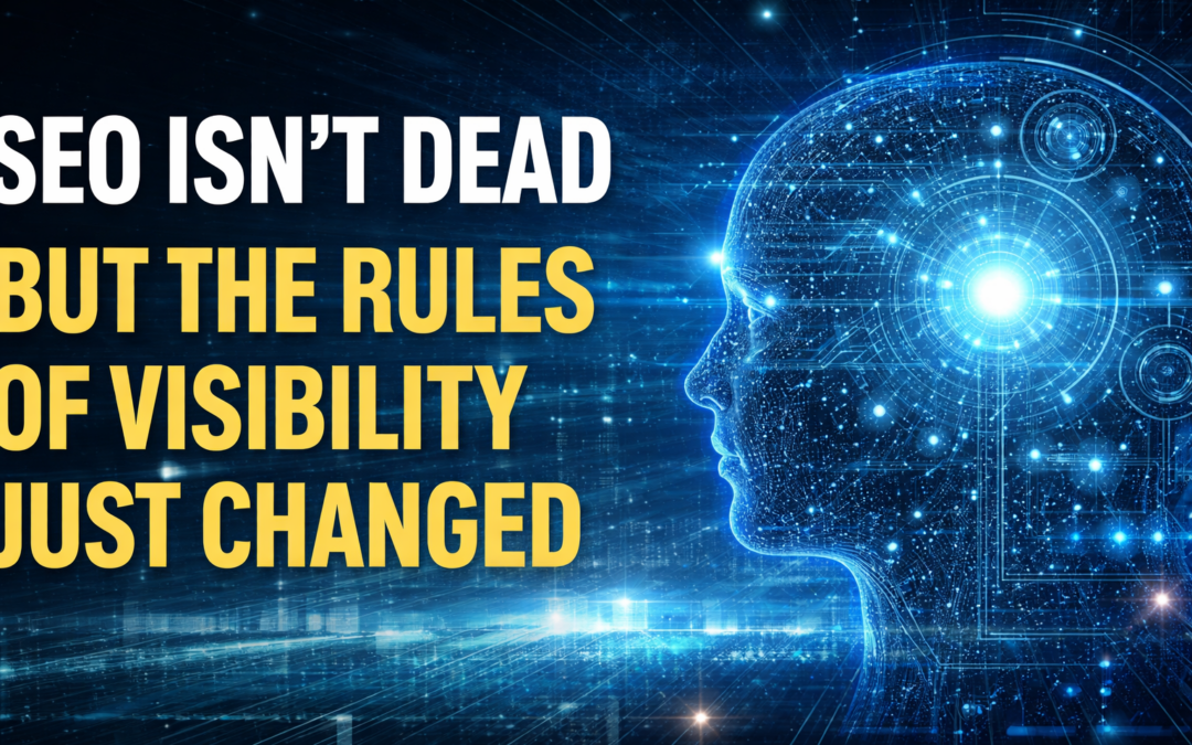 SEO Isn’t Dead. But the Rules of Visibility Just Changed.